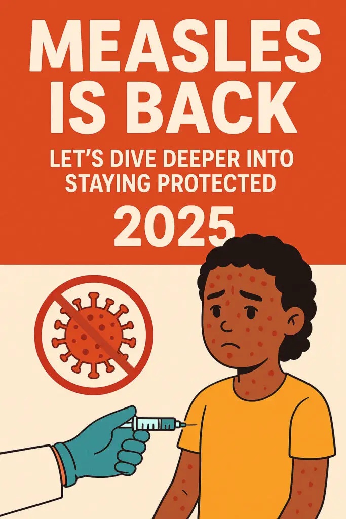 Measles Is Back: Let’s Dive Deeper Into Staying Protected 2025